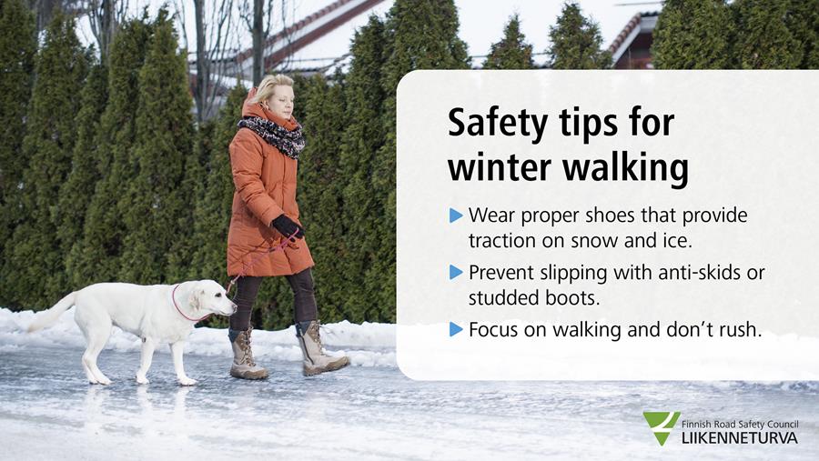 Woman walking with a dog on a slippery road. Text box: - wear proper shoes with traction on snow and ice - prevent slipping with anti-skids or stubbed boots - focus on walking and don`t rush.